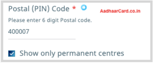 Enter Postal Code and Click Show Only Permanent Centres in Aadhaar